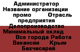 Администратор › Название организации ­ Best-промоgroup › Отрасль предприятия ­ Делопроизводство › Минимальный оклад ­ 29 000 - Все города Работа » Вакансии   . Крым,Бахчисарай